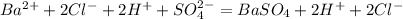 Ba^{2+} +2Cl^- + 2H^++SO_4 ^{2-} = BaSO_4+2H^++2Cl^-