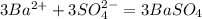 3Ba ^{2+}+3SO_4^{2-} = 3BaSO_4