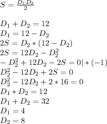 S= \frac{D_1D_2}{2} \\\\&#10;D_1+D_2=12\\&#10;D_1=12-D_2\\&#10;2S=D_2*(12-D_2)\\&#10;2S=12D_2-D_2^2\\&#10;-D_2^2+12D_2-2S=0 |*(-1)\\&#10;D_2^2-12D_2+2S=0\\&#10;D_2^2-12D_2+2*16=0\\&#10;D_1*D_2=12\\&#10;D_1+D_2=32\\&#10;D_1=4\\&#10;D_2=8\\\\&#10;