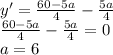 y'=\frac{60-5a}{4}-\frac{5a}{4}\\&#10; \frac{60-5a}{4}-\frac{5a}{4}=0\\ a=6