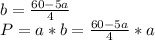 b=\frac{60-5a}{4}\\&#10;P=a*b=\frac{60-5a}{4}*a