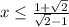 x \leq \frac{1+ \sqrt{2} }{ \sqrt{2} -1}