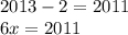 2013-2=2011\\&#10;6x=2011\\&#10;