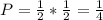 P= \frac{1}{2} * \frac{1}{2}= \frac{1}{4}