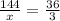 \frac{144}{x} = \frac{36}{3}