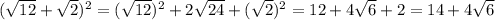 (\sqrt{12} + \sqrt{2})^{2}= (\sqrt{12})^{2} + 2 \sqrt{24} + (\sqrt{2})^{2}=12 + 4 \sqrt{6} + 2=14 + 4 \sqrt{6}