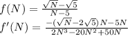 f(N)=\frac{\sqrt{N}-\sqrt{5}}{N-5}\\&#10;f'(N)=\frac{-(\sqrt{N}-2\sqrt{5})N-5N}{2N^3-20N^2+50N}
