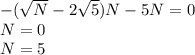 -(\sqrt{N}-2\sqrt{5})N-5N=0\\ N=0\\ N=5