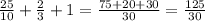 \frac{25}{10}+ \frac{2}{3}+1= \frac{75+20+30}{30}= \frac{125}{30}