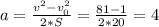 a= \frac{v^{2}-v_{0}^{2}}{2*S}= \frac{81-1}{2*20} =4