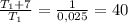 \frac{T_{1}+7}{T_{1}} = \frac{1}{0,025} =40