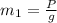 m_{1} = \frac{P}{g}