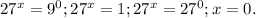 27^x=9^0;27^x=1;27^x=27^0;x=0.