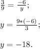 \frac{3}{9}=\frac{-6}{y} ;\\\\y=\frac{9*(-6)}{3} ;\\\\y= -18.