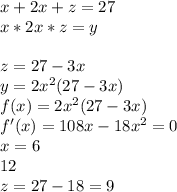 x+2x+z=27\\&#10;x*2x*z=y\\&#10;\\&#10;z=27-3x\\&#10;y=2x^2(27-3x)\\&#10; f(x)=2x^2(27-3x)\\&#10;f'(x)=108x-18x^2=0\\&#10;x=6\\&#10;12\\&#10;z=27-18=9