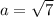 a=\sqrt{7}