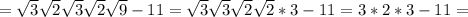 =\sqrt{3}\sqrt{2}\sqrt{3}\sqrt{2}\sqrt{9}-11=\sqrt{3}\sqrt{3}\sqrt{2}\sqrt{2}*3-11=3*2*3-11=