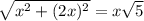 \sqrt{x^2+(2x)^2}=x\sqrt{5}