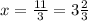 x= \frac{11}{3}=3 \frac{2}{3}