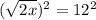 ( \sqrt{2x} )^2 = 12^2