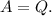 A = Q.