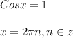 Cosx=1\\\\x=2\pi n,n\in z