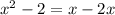 x^{2} -2=x-2x