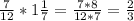 \frac{7}{12}*1 \frac{1}{7}= \frac{7*8}{12*7}= \frac{2}{3}