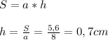 S= a * h\\\\h=\frac{S}{a}=\frac{5,6}{8}=0,7cm