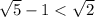 \sqrt{5}-1 < \sqrt{2}