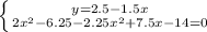 \left \{ {{y=2.5-1.5x} \atop {2x^2-6.25-2.25x^2+7.5x-14=0}} \right.