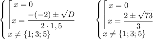 \begin{Bmatrix}\begin{bmatrix}x=0\qquad \qquad \quad \\ x=\dfrac{-(-2)\pm \sqrt{D}}{2\cdot 1,5}\end{matrix}\\x\ne \{1;3;5\}\qquad \quad \end{matrix} \qquad \begin{Bmatrix}\begin{bmatrix}x=0\quad \quad \quad \\ x=\dfrac{2\pm \sqrt{73}}{3}\end{matrix}\\x\ne \{1;3;5\}\quad \end{matrix}