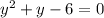 y^2+y-6=0