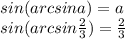 sin(arcsina)=a\\&#10;sin(arcsin\frac{2}{3})=\frac{2}{3}