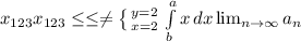 x_{123} x_{123} \leq \leq \neq \left \{ {{y=2} \atop {x=2}} \right. \int\limits^a_b {x} \, dx \lim_{n \to \infty} a_n