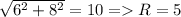 \sqrt{6^2+8^2}=10 = R=5