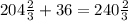 204 \frac{2}{3}+36=240 \frac{2}{3}