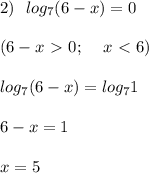 2) \:\:\: log_7 (6-x) = 0 \\ \\ (6-x\ \textgreater \ 0; \:\:\:\:\: x \ \textless \ 6) \\ \\ log_7 (6-x) = log_7 1 \\ \\ 6-x = 1 \\ \\ x = 5