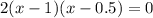 2(x-1)(x-0.5)=0