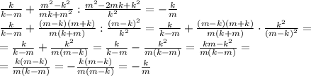 \frac{k}{k-m}+\frac{m^2-k^2}{mk+m^2}:\frac{m^2-2mk+k^2}{k^2}=-\frac{k}{m}\\\&#10;\frac{k}{k-m}+\frac{(m-k)(m+k)}{m(k+m)}:\frac{(m-k)^2}{k^2}=\frac{k}{k-m}+\frac{(m-k)(m+k)}{m(k+m)}\cdot\frac{k^2}{(m-k)^2}=\\\ &#10;=\frac{k}{k-m}+\frac{k^2}{m(m-k)}=\frac{k}{k-m}-\frac{k^2}{m(k-m)}=\frac{km-k^2}{m(k-m)}=\\\&#10;=\frac{k(m-k)}{m(k-m)}=-\frac{k(m-k)}{m(m-k)}=-\frac{k}{m}