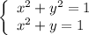\left\{\begin{array}{l} x^2+y^2=1 \\ x^2+y=1 \end{array}