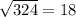 \sqrt{324}=18