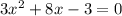 3 x^{2} +8x-3=0