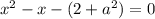 x^2-x-(2+a^2)=0