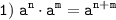 \tt \displaystyle 1) \; a^{n} \cdot a^{m} =a^{n+m}