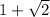 1+ \sqrt{2}