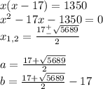 x(x-17)=1350\\x^2-17x-1350=0\\x_{1,2}=\frac{17^+_-\sqrt{5689}}{2}\\\\a=\frac{17+\sqrt{5689}}{2}\\b=\frac{17+\sqrt{5689}}{2}-17