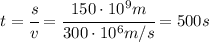 t= \cfrac{s}{v} = \cfrac{150\cdot10^9m}{300\cdot10^6m/s} =500s