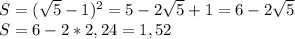 S=( \sqrt{5}-1) ^{2}=5-2 \sqrt{5} +1=6-2 \sqrt{5} \\&#10;S=6-2*2,24=1,52\\