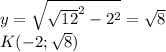 y=\sqrt{\sqrt{12}^2-2^2}=\sqrt{8}\\&#10;K(-2;\sqrt{8})